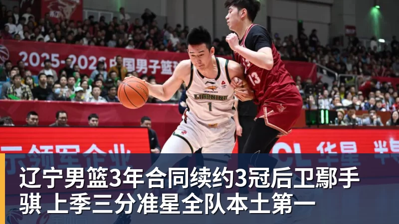 辽宁男篮3年合同续约3冠后卫鄢手骐 上季三分准星全队本土第一