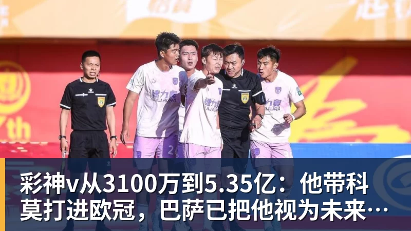 彩神v从3100万到5.35亿：他带科莫打进欧冠，巴萨已把他视为未来主帅人选