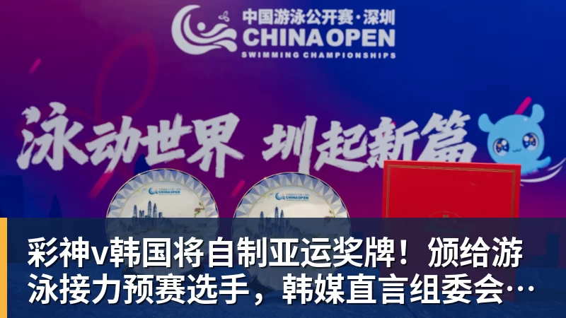 彩神v韩国将自制亚运奖牌！颁给游泳接力预赛选手，韩媒直言组委会违规