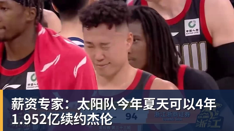 彩神v薪资专家:太阳队今年夏天可以4年1.952亿续约杰伦