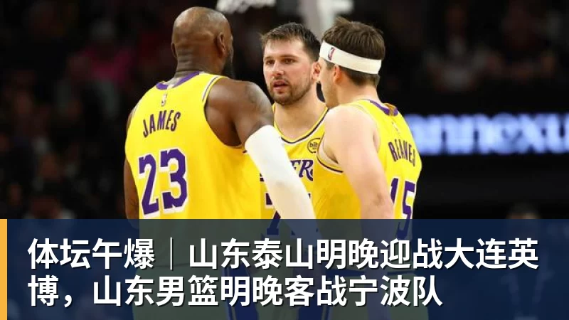 体坛午爆｜山东泰山明晚迎战大连英博，山东男篮明晚客战宁波队