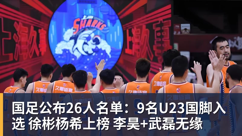 国足公布26人名单：9名U23国脚入选 徐彬杨希上榜 李昊+武磊无缘