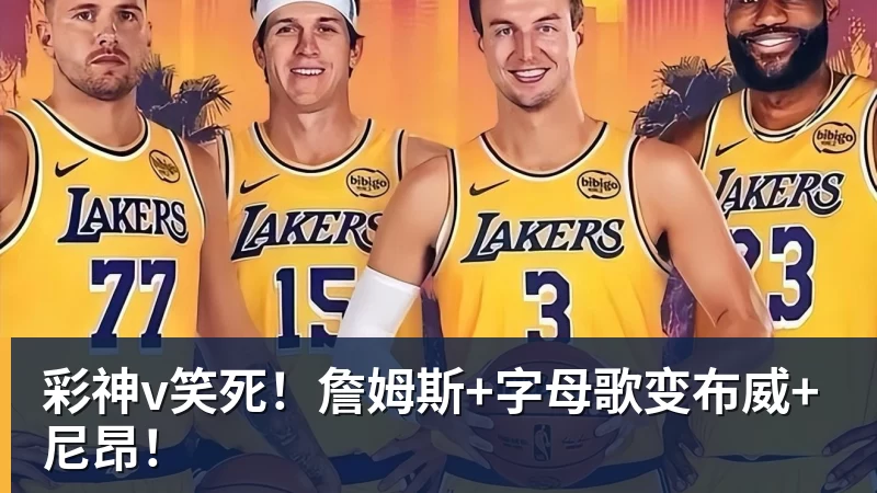 彩神v笑死！詹姆斯+字母歌变布威+尼昂！